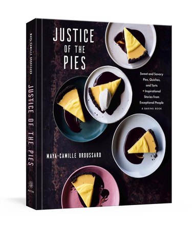 Book "Justice of the Pies: Sweet and Savory Pies, Quiches, and Tarts plus Inspirational Stories from Exceptional People: A Baking Book" by Maya-Camille Broussard on a white background